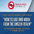 How to Live and Work from the Unseen Realm