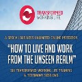 Transformed Working Life - How to Live and Work from the Unseen Realm